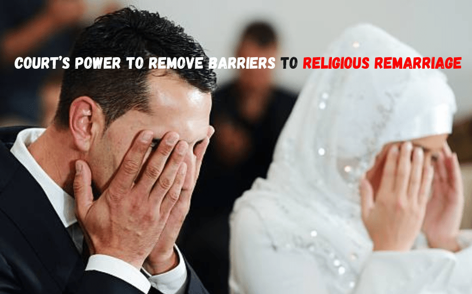 COURT’S POWER TO REMOVE BARRIERS TO RELIGIOUS REMARRIAGE