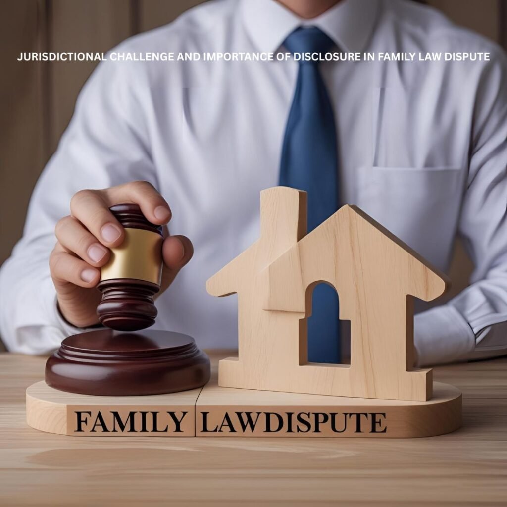 JURISDICTIONAL CHALLENGE AND IMPORTANCE OF DISCLOSURE IN FAMILY LAW DISPUTE