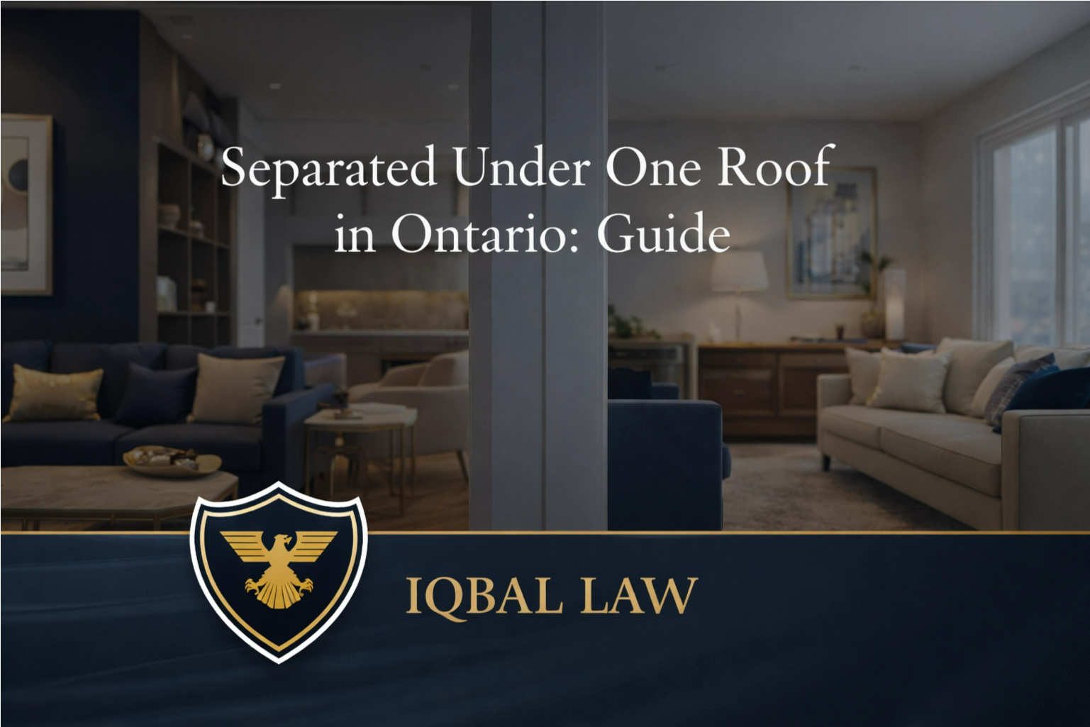 Legal guide to being separated under one roof in Ontario - Iqbal Law Firm