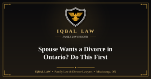 Iqbal Law blog banner: spouse wants a divorce in Ontario, what to do first
